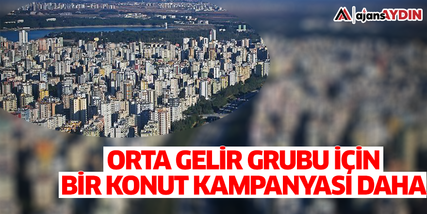 Orta gelir grubu için bir konut kampanyası daha