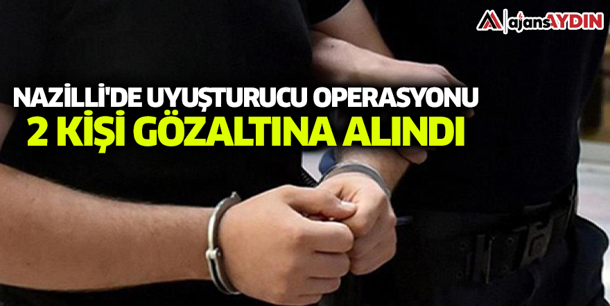 Nazilli'de uyuşturucu operasyonu