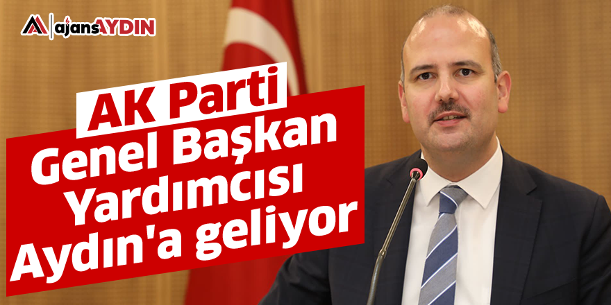 AK Parti Genel Başkan Yardımcısı Aydın'a geliyor