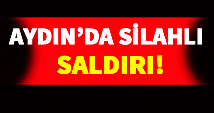 Aydın'da Silahlı Saldırı