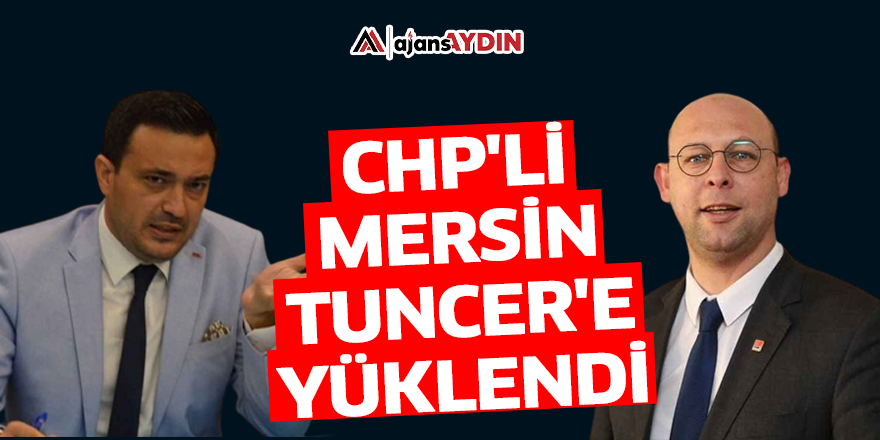 CHP'li Mersin Tuncer'e yüklendi