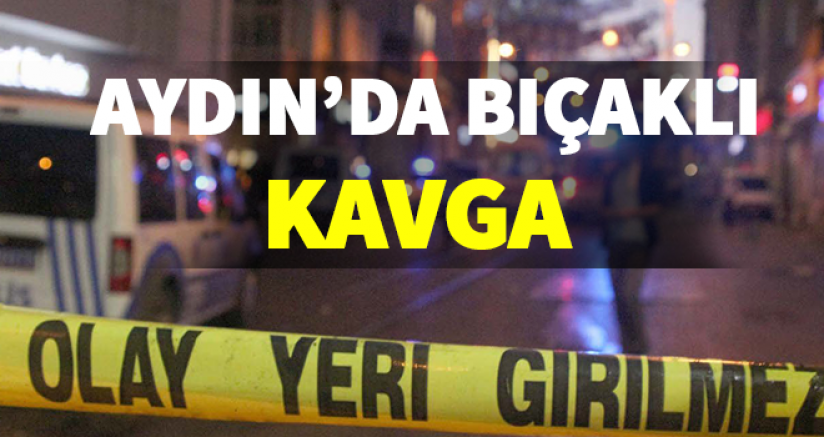 Aydın'da Bıçaklı Kavga