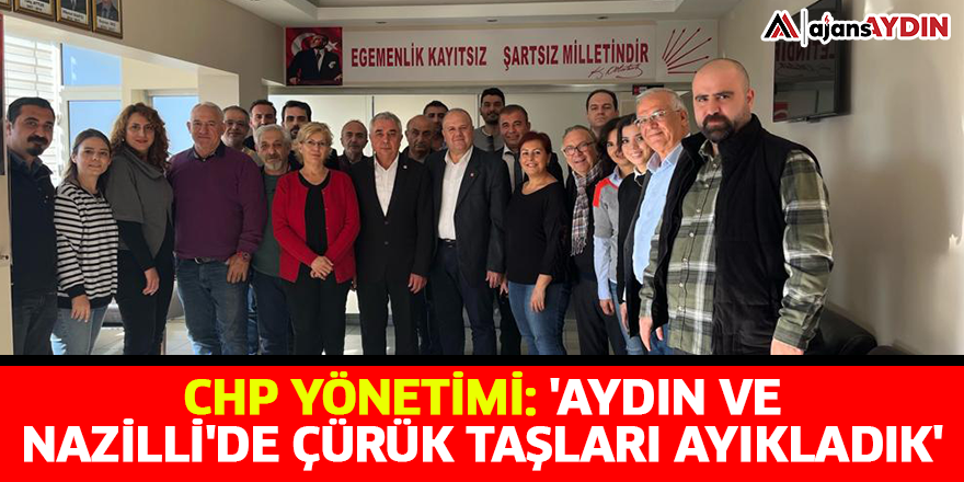 CHP Yönetimi: 'Aydın ve Nazilli'de çürük taşları ayıkladık'