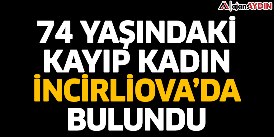74 yaşındaki kayıp kadın İncirliova’da bulundu