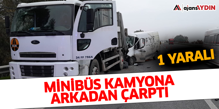 Minibüs kamyona arkadan çarptı