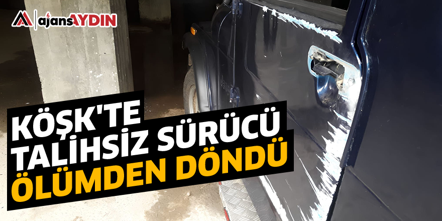 Köşk'te talihsiz sürücü ölümden döndü
