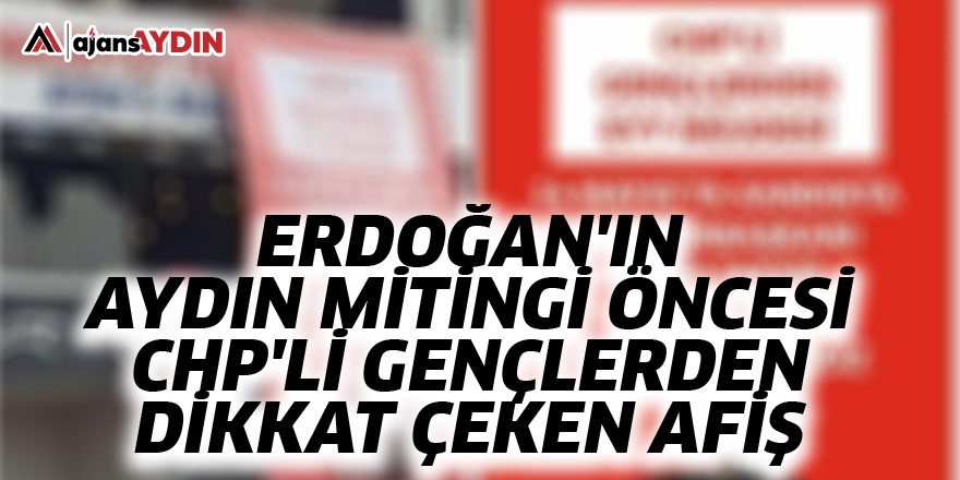 Erdoğan'ın Aydın mitingi öncesi CHP'li gençlerden dikkat çeken afiş