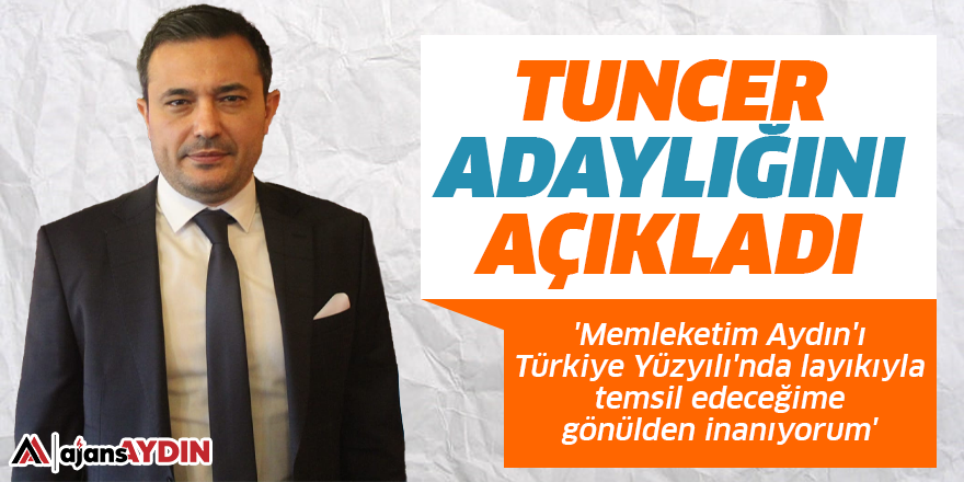Tuncer adaylığını açıkladı: 'Memleketim Aydın'ı Türkiye Yüzyılı'nda layıkıyla temsil edeceğime gönülden inanıyorum'