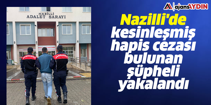 Nazilli'de kesinleşmiş hapis cezası bulunan şüpheli yakalandı