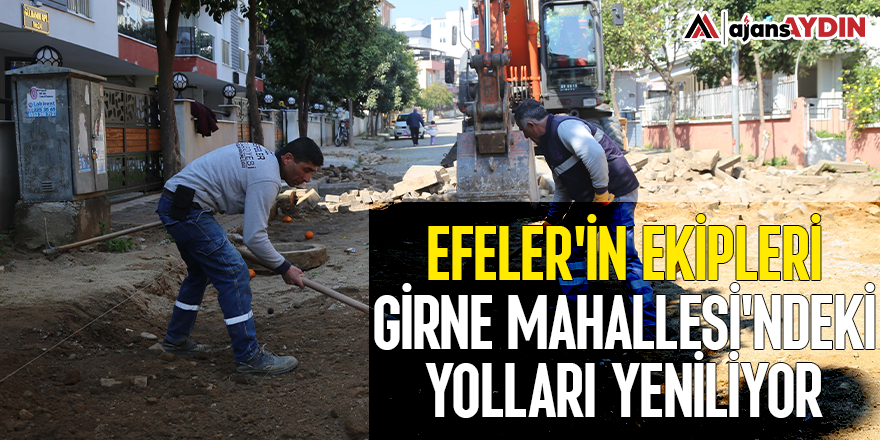 Efeler'in ekipleri Girne Mahallesi'ndeki yolları yeniliyor