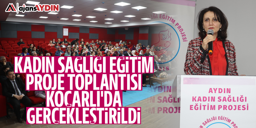 Kadın Sağlığı Eğitim Proje toplantısı Koçarlı’da gerçekleştirildi