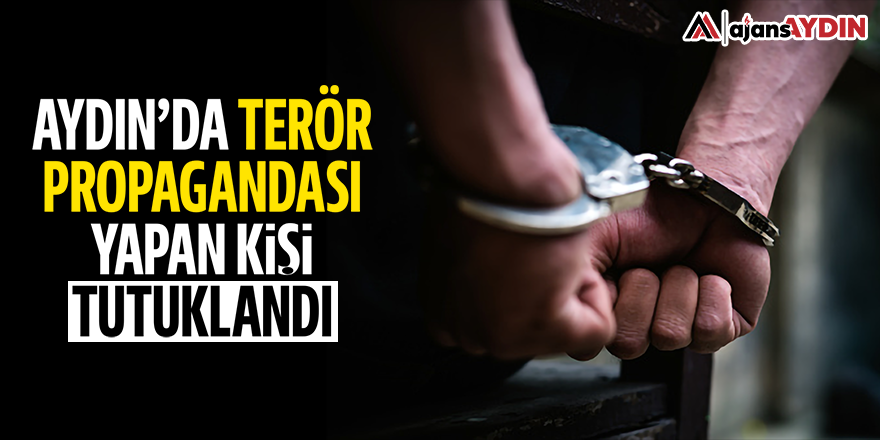 Aydın'da terör propagandası yapan kişi tutuklandı
