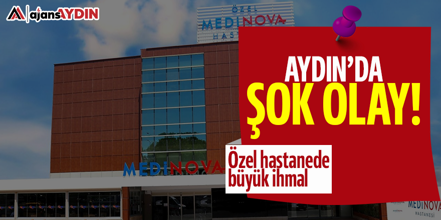 Aydın'da şok olay: Özel hastanede büyük ihmal