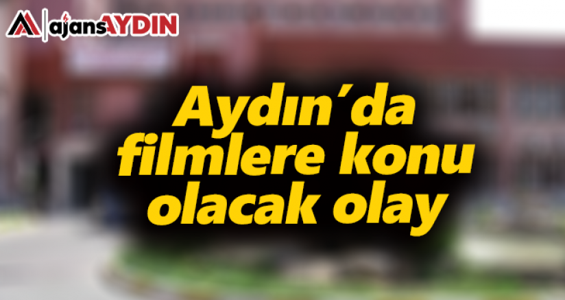 Aydın'da filmlere konu olacak olay