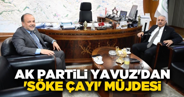 AK PARTİLİ YAVUZ'DAN 'SÖKE ÇAYI' MÜJDESİ