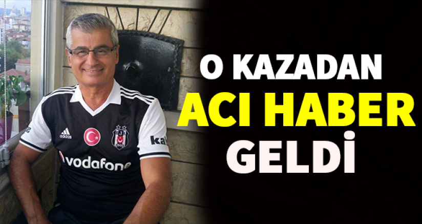 O KAZADAN ACI HABER GELDİ
