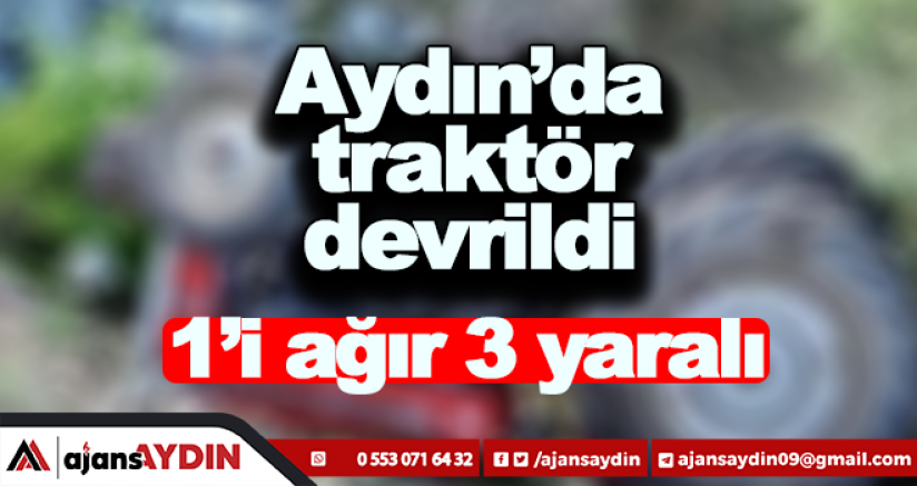 Aydın'da traktör devrildi 1'i ağır 3 yaralı
