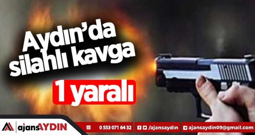 Aydın'da silahlı kavga 1 yaralı
