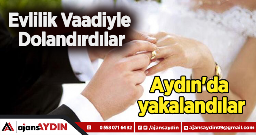 Evlilik Vaadiyle Dolandırdılar Aydın'da yakalandılar