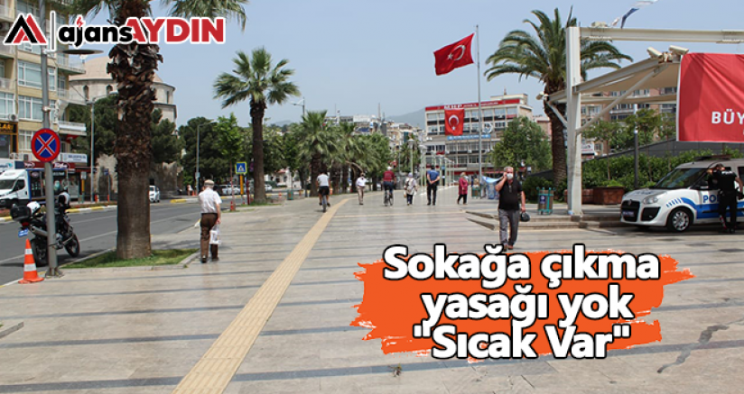 Sokağa çıkma yasağı yok "Sıcak Var"