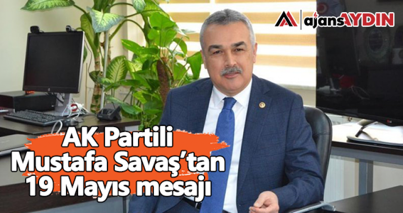 AK Partili Mustafa Savaş’tan 19 Mayıs mesajı