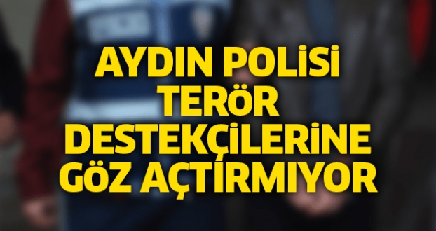 AYDIN POLİSİ TERÖR DESTEKÇİLERİNE GÖZ AÇTIRMIYOR