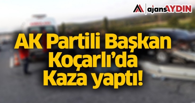 AK Partili Başkan Koçarlı'da kaza yaptı
