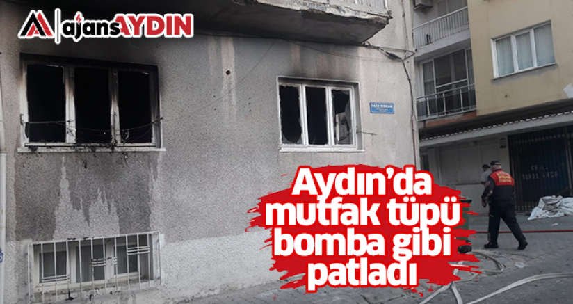 Aydın'da mutfak tüpü bomba gibi patladı
