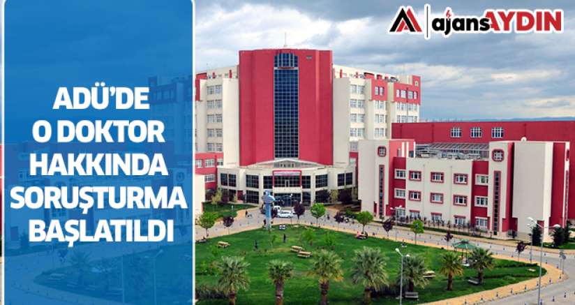 ADÜ’de O Doktor Hakkında Soruşturma Başlatıldı