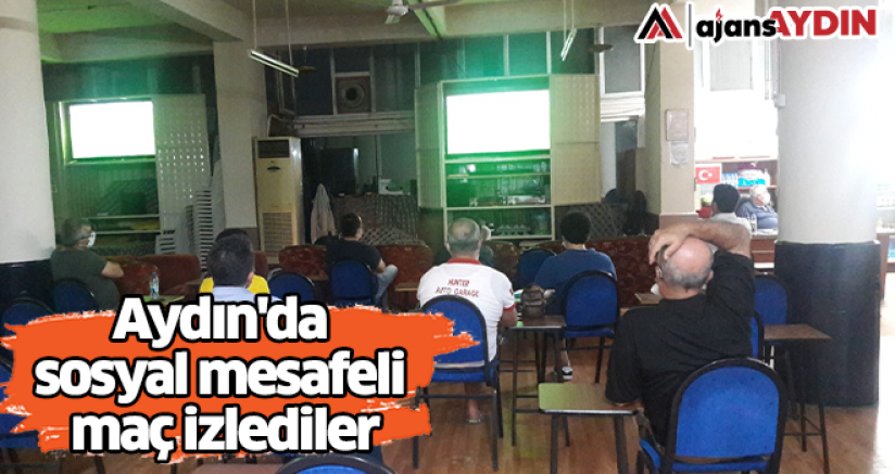 Aydın'da sosyal mesafeli maç izlediler