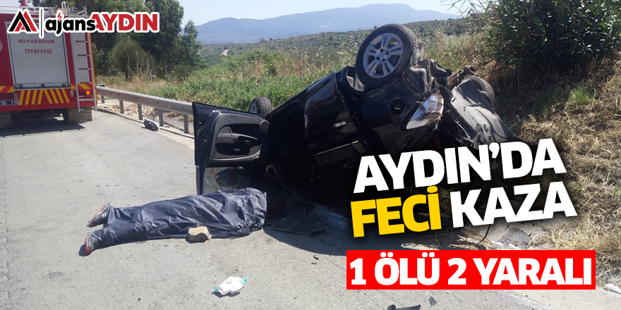 Aydın'da feci kaza 1 Ölü 2 Yaralı