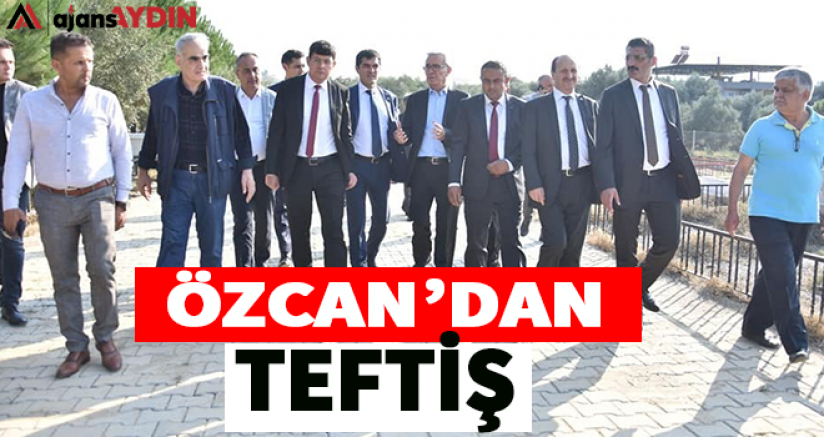 Özcan'dan Teftiş