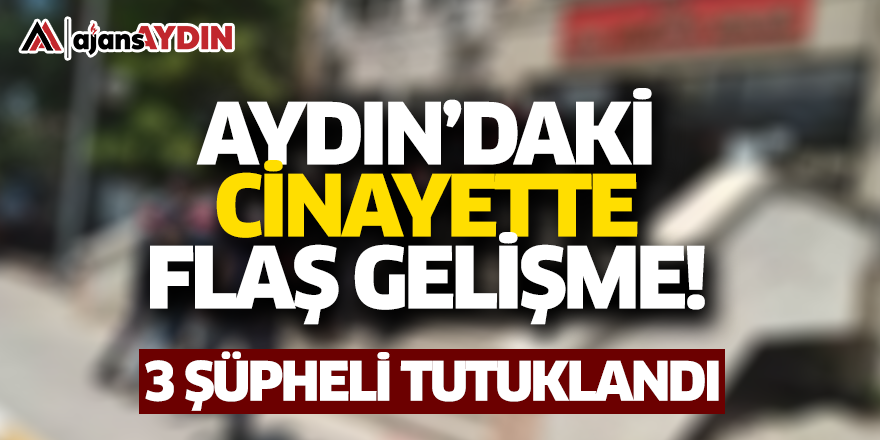 Aydın'daki cinayette flaş gelişme
