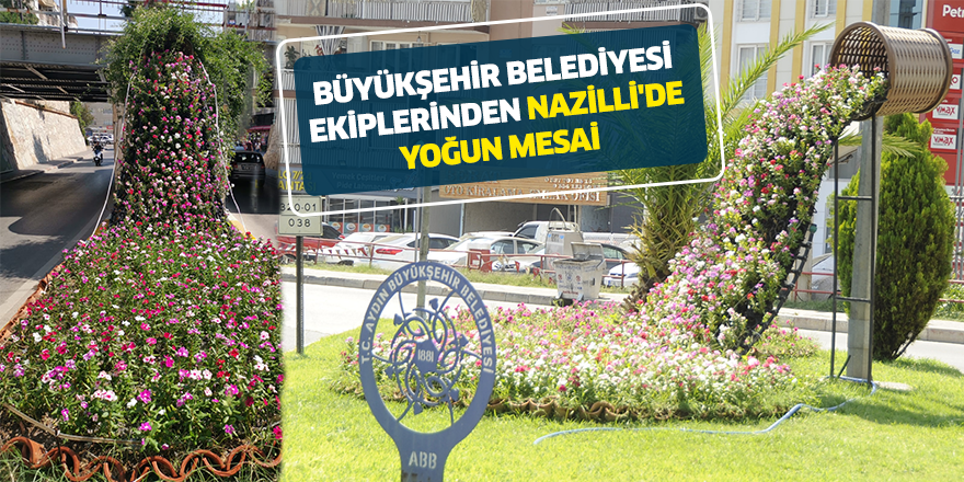 BÜYÜKŞEHİR BELEDİYESİ EKİPLERİNDEN NAZİLLİ'DE YOĞUN MESAİ