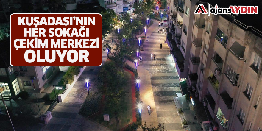 Kuşadası'nın her sokağı çekim merkezi oluyor