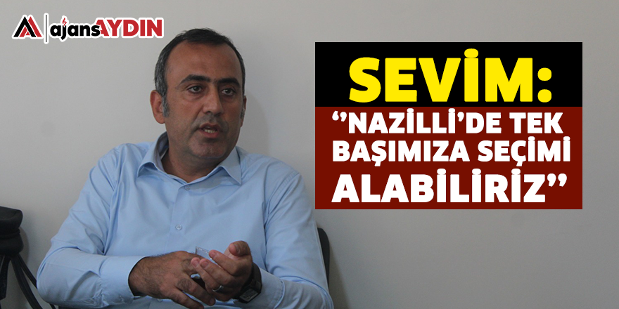 Sevim: Nazilli'de tek başımıza seçimi alabiliriz
