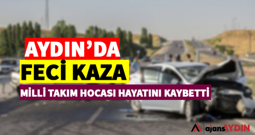 Milli Takım Antrenörü Aydın'daki Kazada hayatını Kaybetti