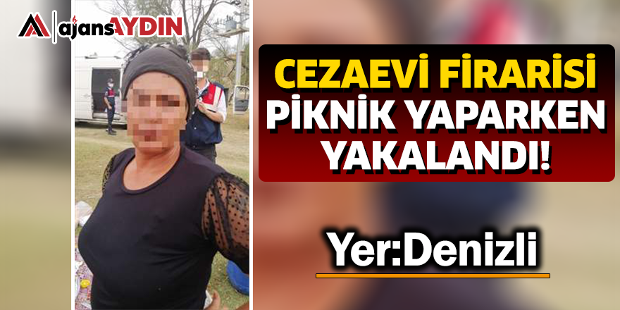 Cezaevi firarisi, piknik yaparken yakalandı