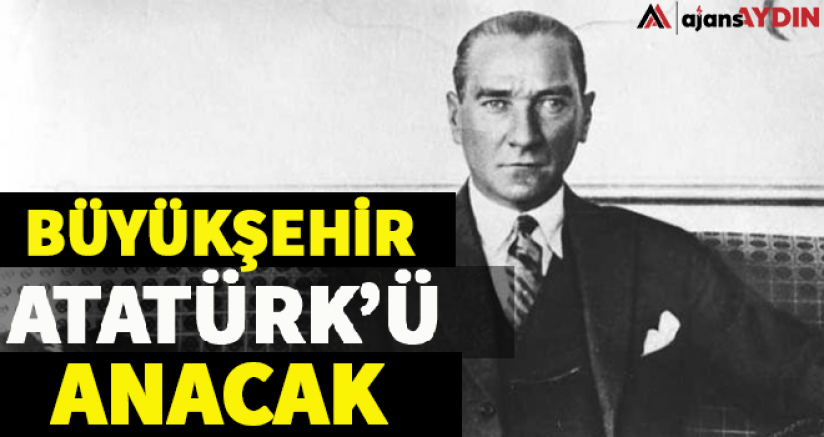 Büyükşehir Atatürk'ü Anacak