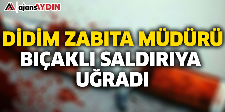 Didim Zabıta Müdürü Bıçaklı Saldırıya Uğradı