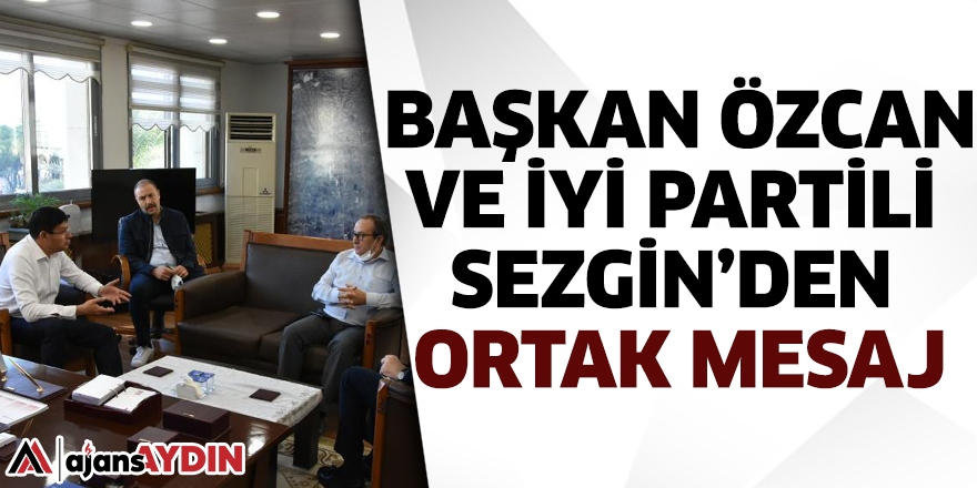 Başkan Özcan ve İYİ Partili Sezgin’den ortak mesaj