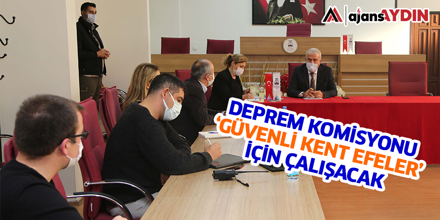 DEPREM KOMİSYONU ‘GÜVENLİ KENT EFELER’ İÇİN ÇALIŞACAK