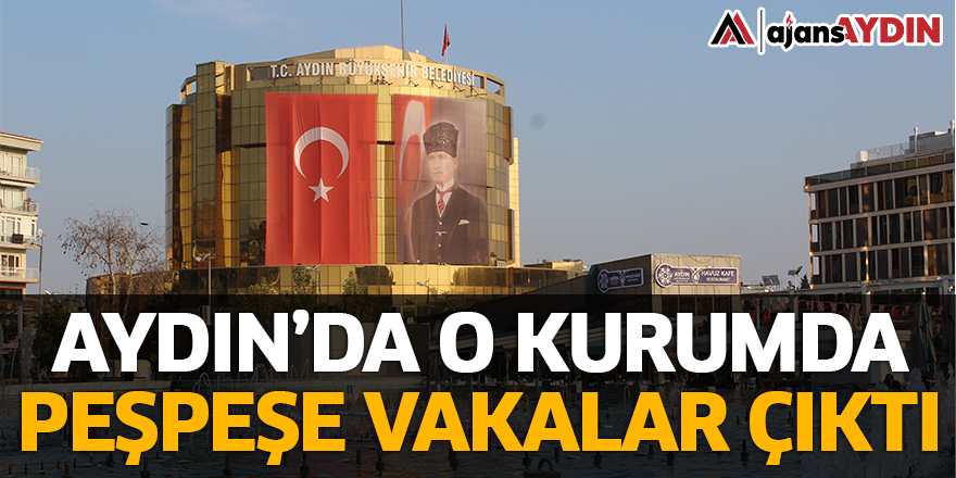 AYDIN'DA O KURUMDA PEŞPEŞE VAKALAR ÇIKTI
