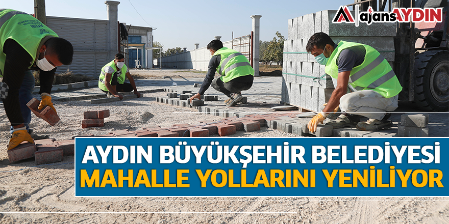 AYDIN BÜYÜKŞEHİR BELEDİYESİ MAHALLE YOLLARINI YENİLİYOR