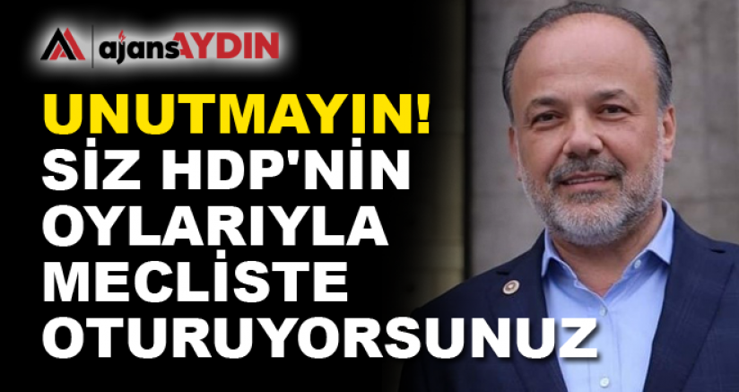 SİZ HDP'NİN OYLARIYLA MECLİSTE OTURUYORSUNUZ