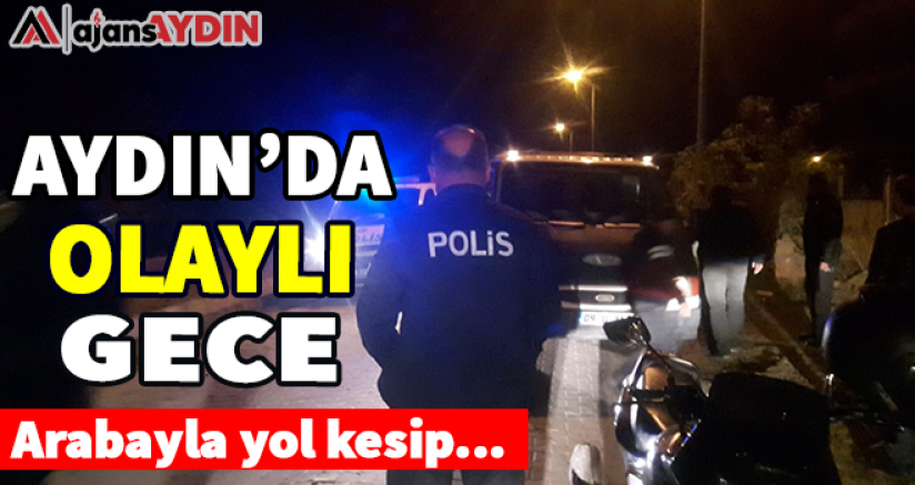 Aydın'da olaylı gece