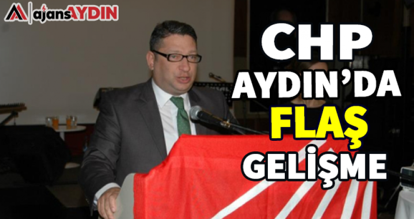 CHP AYDIN'DA FLAŞ GELİŞME