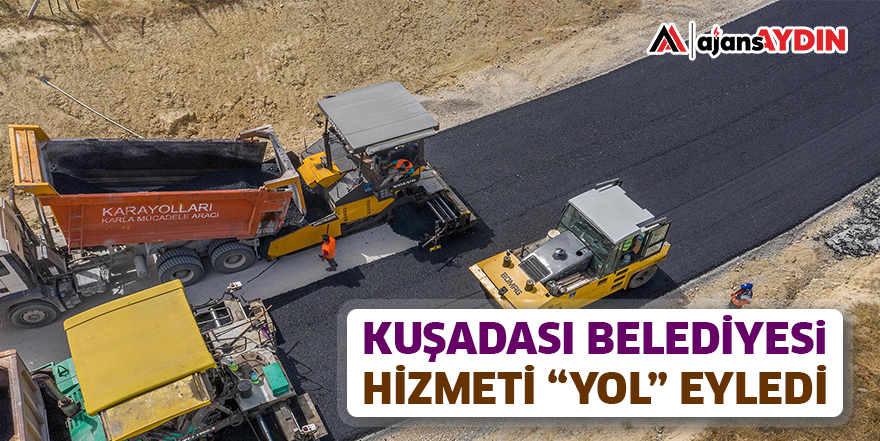 KUŞADASI BELEDİYESİ HİZMETİ “YOL” EYLEDİ