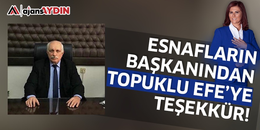 ESNAFLARIN BAŞKANINDAN TOPUKLU EFE'YE TEŞEKKÜR