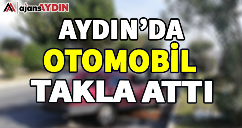 Aydın'da otomobil takla attı